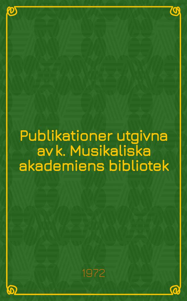 Publikationer utgivna av k. Musikaliska akademiens bibliotek = Publications of the Library of the r. Swedish academy of music