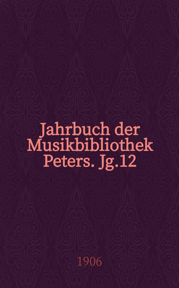 Jahrbuch der Musikbibliothek Peters. Jg.12 : 1905