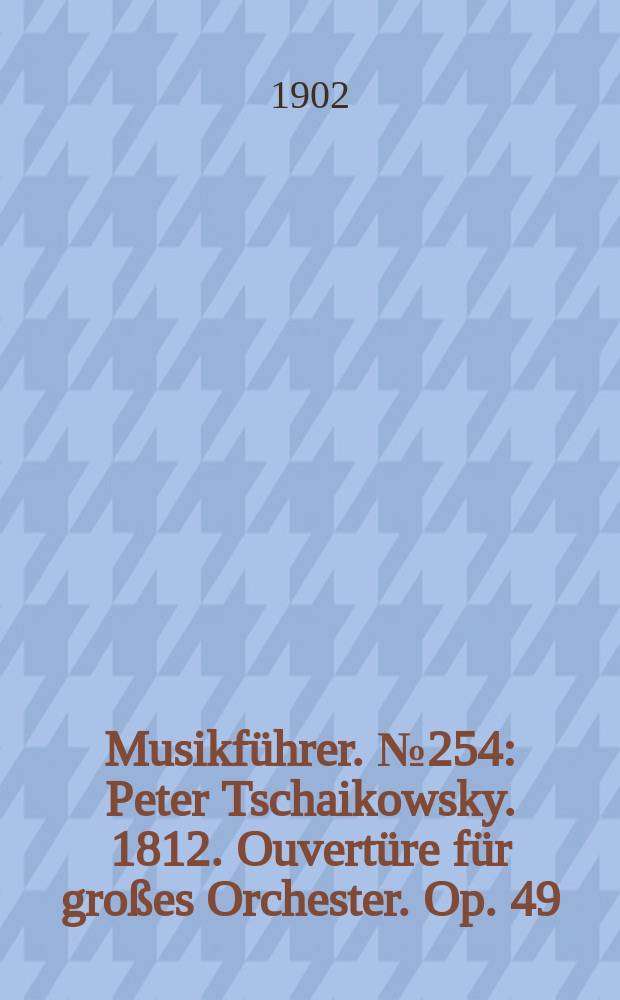 Musikführer. №254 : Peter Tschaikowsky. 1812. Ouvertüre für großes Orchester. Op. 49