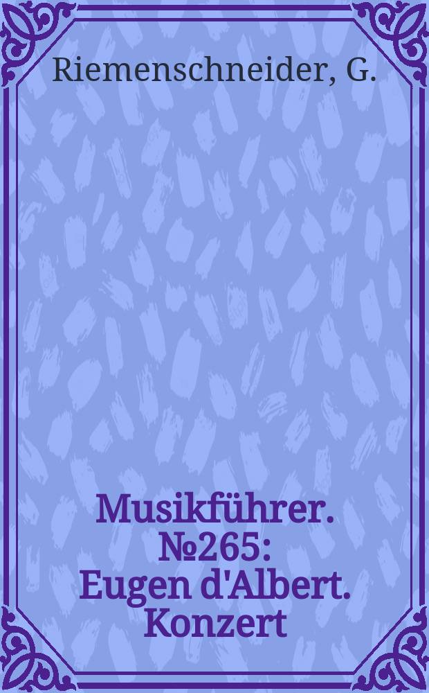 Musikführer. №265 : Eugen d'Albert. Konzert (C dur) für Violoncello mit Begleitung des Orchester. Op. 20