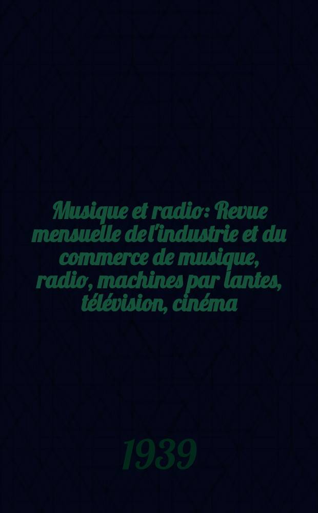 Musique et radio : Revue mensuelle de l'industrie et du commerce de musique, radio, machines par lantes, télévision, cinéma : Réunit provisoirement les revues "Musique et instruments" et "Machines parlantes et radio"