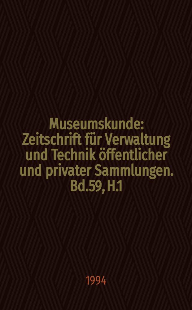 Museumskunde : Zeitschrift für Verwaltung und Technik öffentlicher und privater Sammlungen. Bd.59, H.1