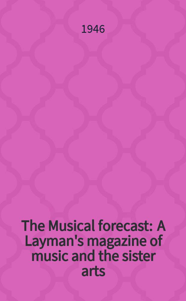 The Musical forecast : A Layman's magazine of music and the sister arts : Official publication of the Musicians club of Pittsburgh
