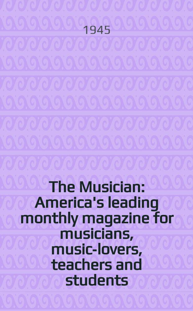The Musician : America's leading monthly magazine for musicians, music-lovers, teachers and students : Official magazine of the American musical fellowship