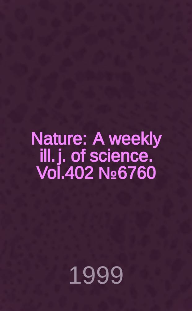 Nature : A weekly ill. j. of science. Vol.402 №6760