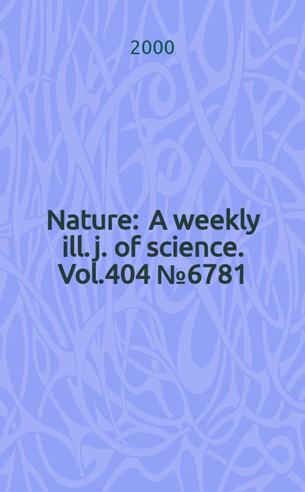 Nature : A weekly ill. j. of science. Vol.404 №6781