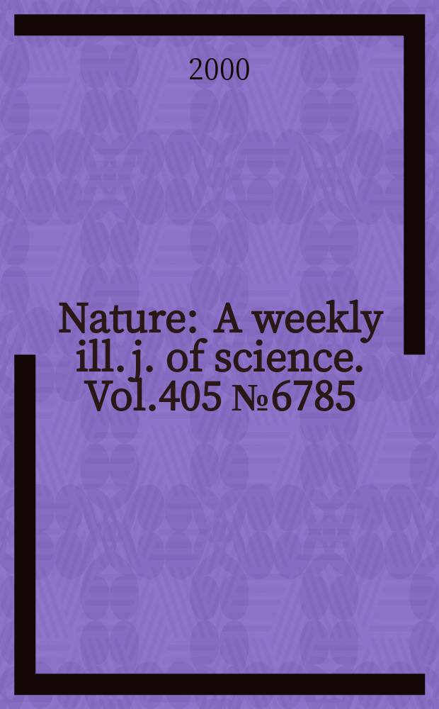 Nature : A weekly ill. j. of science. Vol.405 №6785