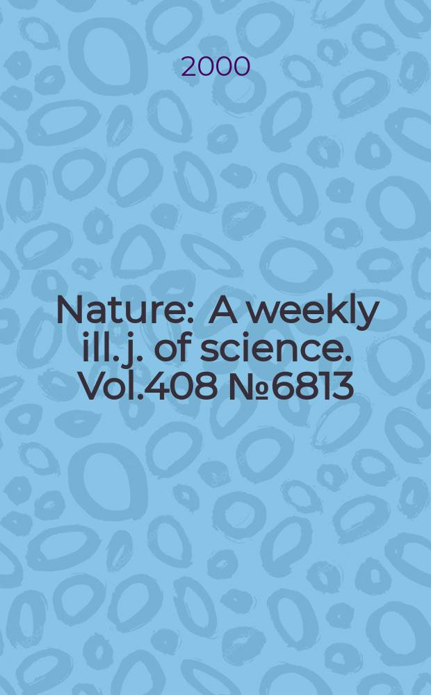 Nature : A weekly ill. j. of science. Vol.408 №6813