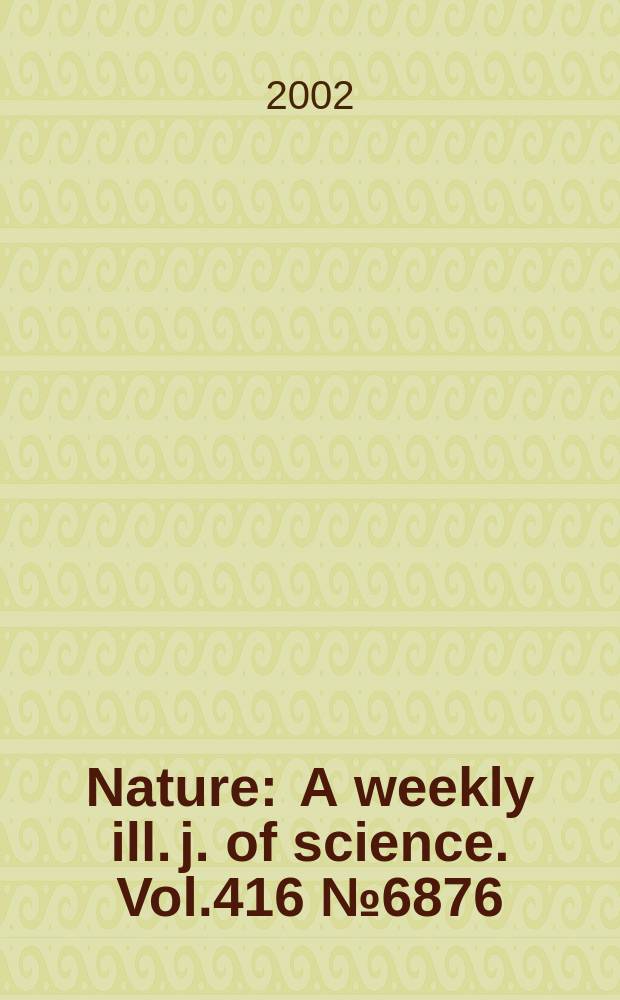 Nature : A weekly ill. j. of science. Vol.416 №6876