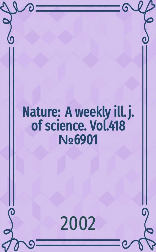 Nature : A weekly ill. j. of science. Vol.418 №6901