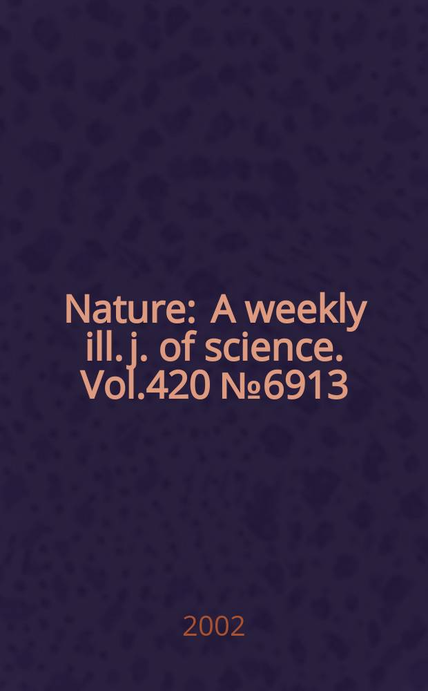 Nature : A weekly ill. j. of science. Vol.420 №6913