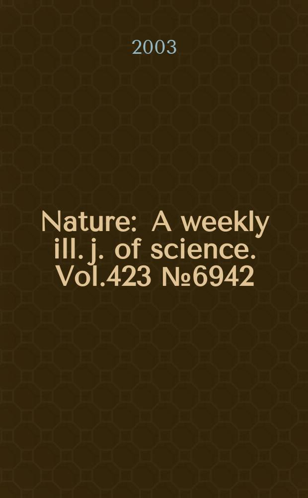 Nature : A weekly ill. j. of science. Vol.423 №6942