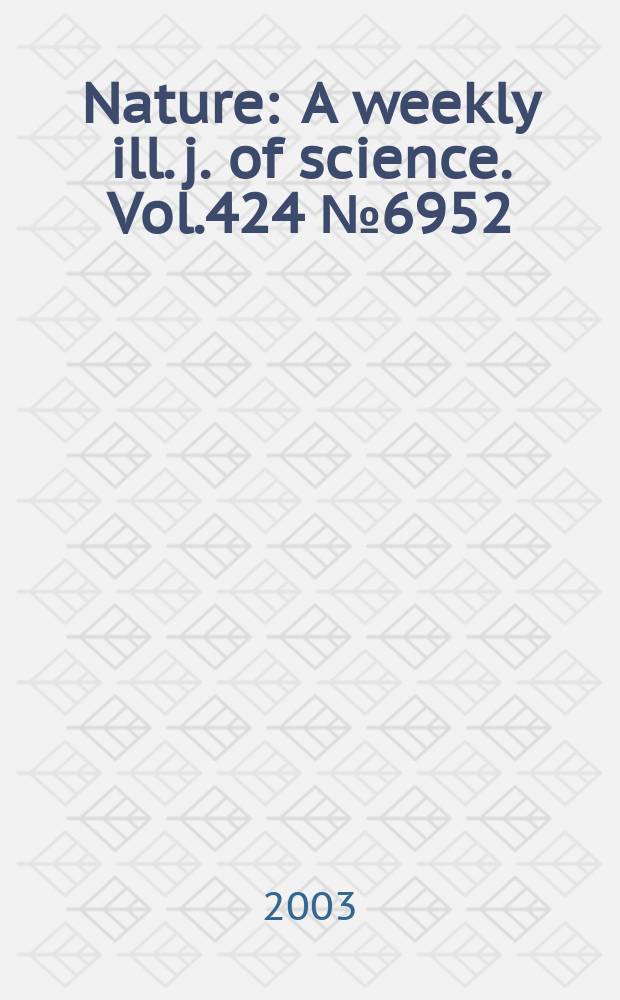 Nature : A weekly ill. j. of science. Vol.424 №6952