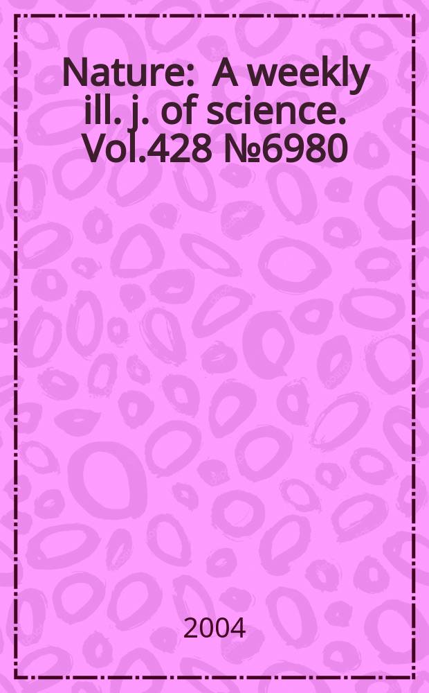 Nature : A weekly ill. j. of science. Vol.428 №6980