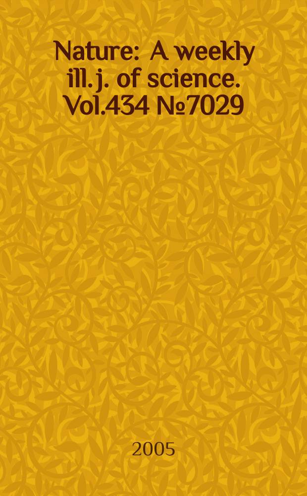Nature : A weekly ill. j. of science. Vol.434 №7029