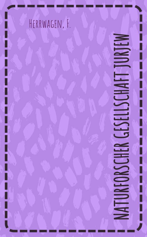 Naturforscher Gesellschaft Jurjew : Schriften, hrsg. von der Naturforscher - Gesellschaft bei der Universität Doprat. 6 : Studien über die Schwingungsgesetze der Stimmgabel und über die elektromagnetische Angerung