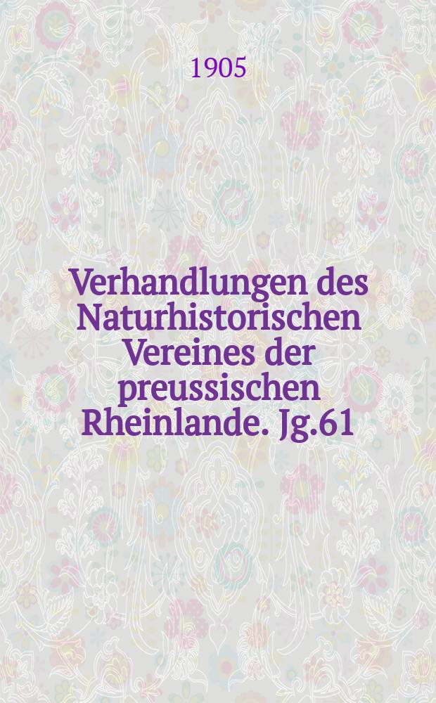 Verhandlungen des Naturhistorischen Vereines der preussischen Rheinlande. Jg.61 : 1904