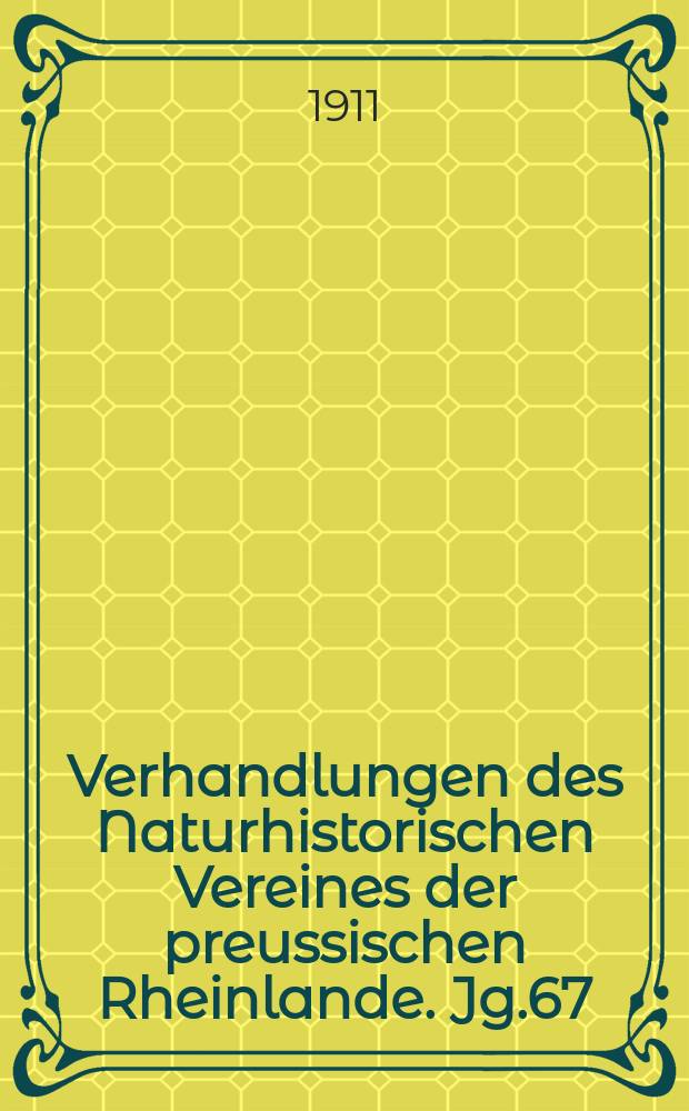 Verhandlungen des Naturhistorischen Vereines der preussischen Rheinlande. Jg.67 : 1910