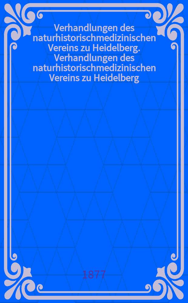 Verhandlungen des naturhistorischmedizinischen Vereins zu Heidelberg. Verhandlungen des naturhistorischmedizinischen Vereins zu Heidelberg
