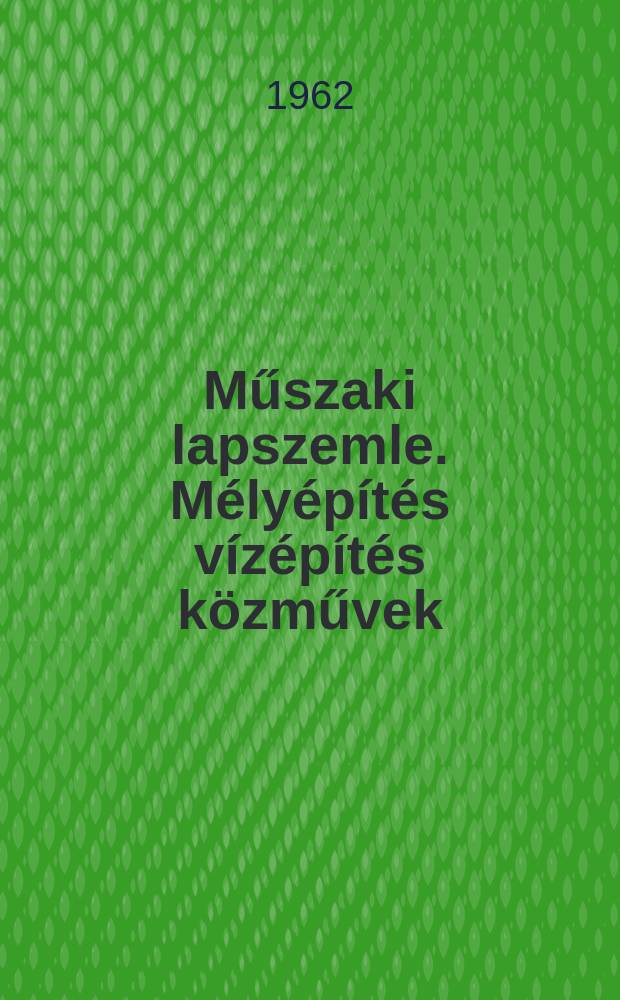 Műszaki lapszemle. Mélyépítés vízépítés közművek : Az országos Műszaki könyvtár és dokumentációs központ referáló lapja
