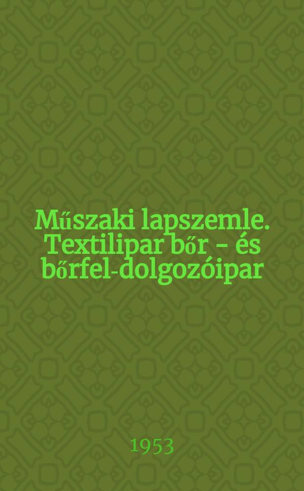 Műszaki lapszemle. Textilipar bőr - és bőrfel-dolgozóipar : Kivonatok külföldi műszaki folyóiratokból és szabadalmakból