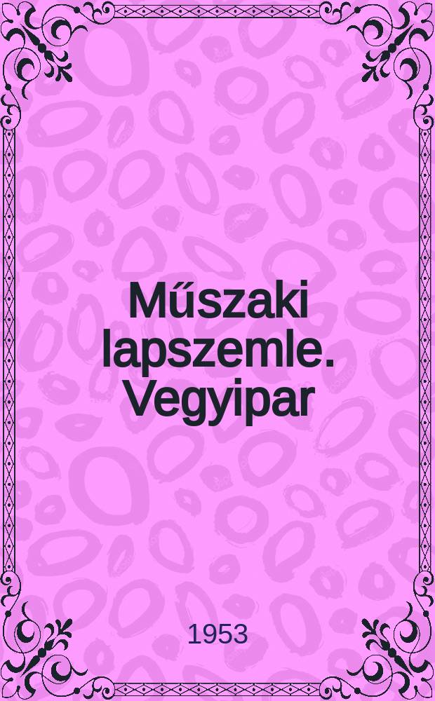 Műszaki lapszemle. Vegyipar : Kivonatok külföldi műszaki folyóiratokból és szabadalmakból