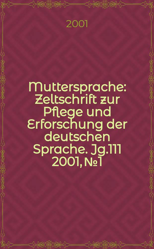 Muttersprache : Zeltschrift zur Pflege und Erforschung der deutschen Sprache. Jg.111 2001, №1