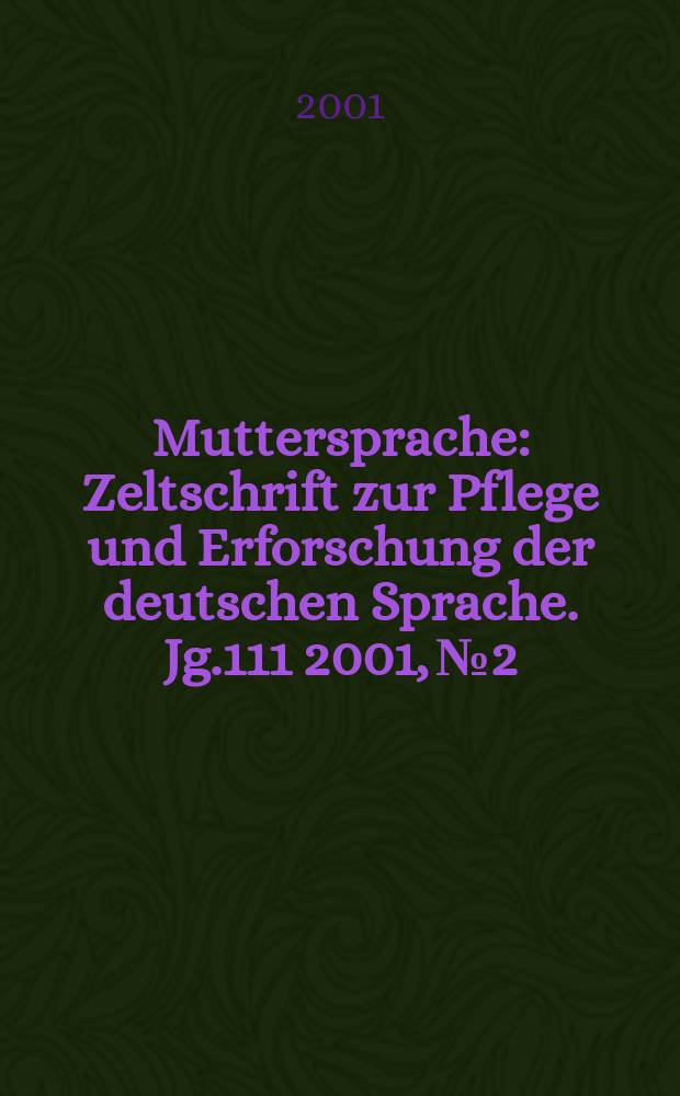 Muttersprache : Zeltschrift zur Pflege und Erforschung der deutschen Sprache. Jg.111 2001, №2