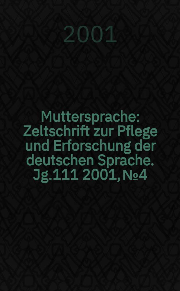 Muttersprache : Zeltschrift zur Pflege und Erforschung der deutschen Sprache. Jg.111 2001, №4