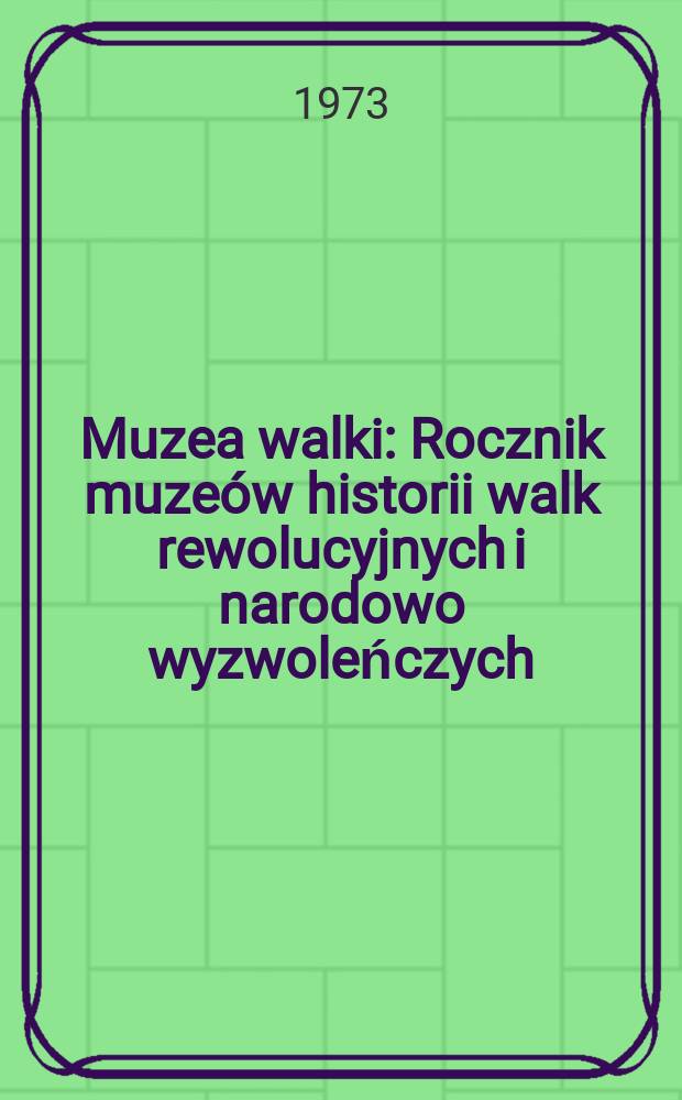Muzea walki : Rocznik muzeów historii walk rewolucyjnych i narodowo wyzwoleńczych