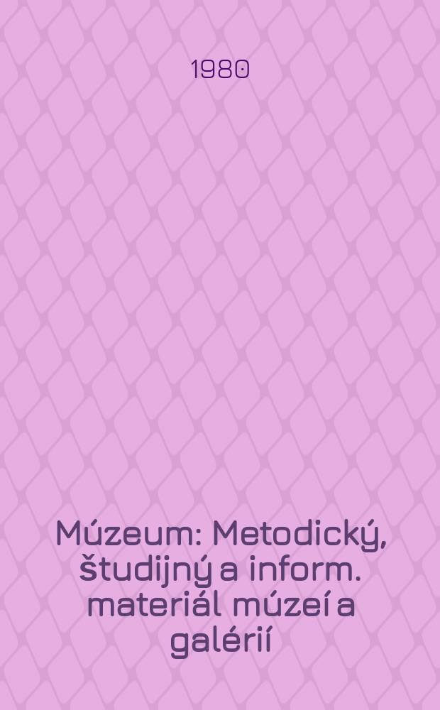M&uacute;zeum : Metodick&yacute;, &scaron;tudijn&yacute; a inform. materi&aacute;l m&uacute;ze&iacute; a gal&eacute;ri&iacute;