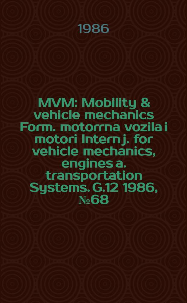 MVM : Mobility & vehicle mechanics [Form.] motorrna vozila i motori Intern j. for vehicle mechanics, engines a. transportation Systems. G.12 1986, №68/69 : "Motorna vozila i motri' 84" simpozijum (3; 1984; Kragujevac)