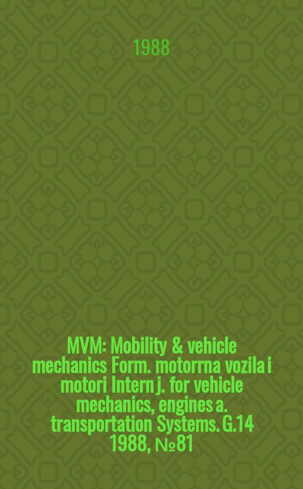 MVM : Mobility & vehicle mechanics [Form.] motorrna vozila i motori Intern j. for vehicle mechanics, engines a. transportation Systems. G.14 1988, №81/82 : "Motorna vozila i motri' 88" simpozijum (5; 1988; Kragujevac)