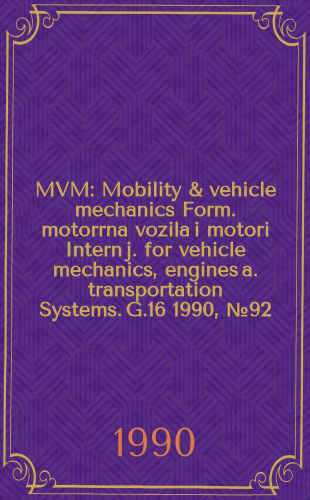 MVM : Mobility & vehicle mechanics [Form.] motorrna vozila i motori Intern j. for vehicle mechanics, engines a. transportation Systems. G.16 1990, №92 : "Motorna vozila i motri' 90" simpozijum (6; 1990; Kragujevac)