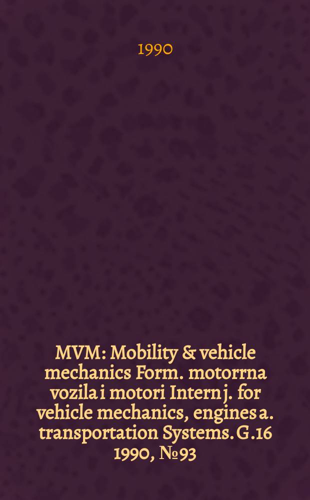 MVM : Mobility & vehicle mechanics [Form.] motorrna vozila i motori Intern j. for vehicle mechanics, engines a. transportation Systems. G.16 1990, №93 : "Motorna vozila i motri' 90" simpozijum (6; 1990; Kragujevac)