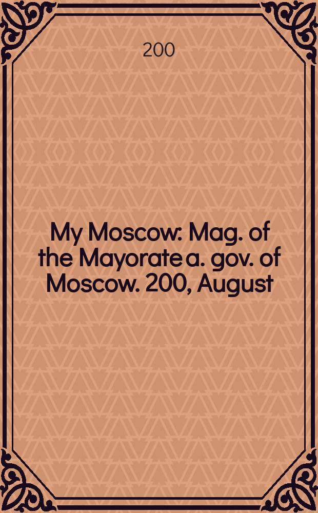 My Moscow : Mag. of the Mayorate a. gov. of Moscow. 200, August