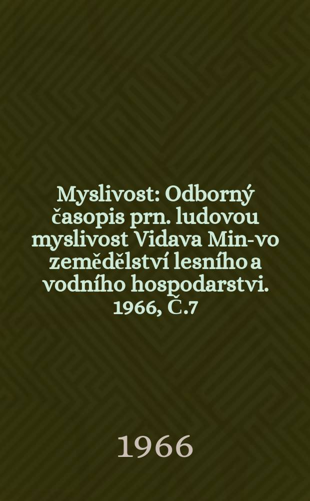 Myslivost : Odborný časopis prn. ludovou myslivost Vidava Min-vo zemědělství lesního a vodního hospodarstvi. 1966, Č.7