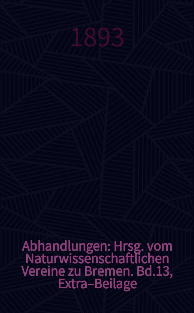 Abhandlungen : Hrsg. vom Naturwissenschaftlichen Vereine zu Bremen. Bd.13, Extra–Beilage : Üeber Einheitlichkeit der botanischen Kunstausdrucke und Abkurzungen