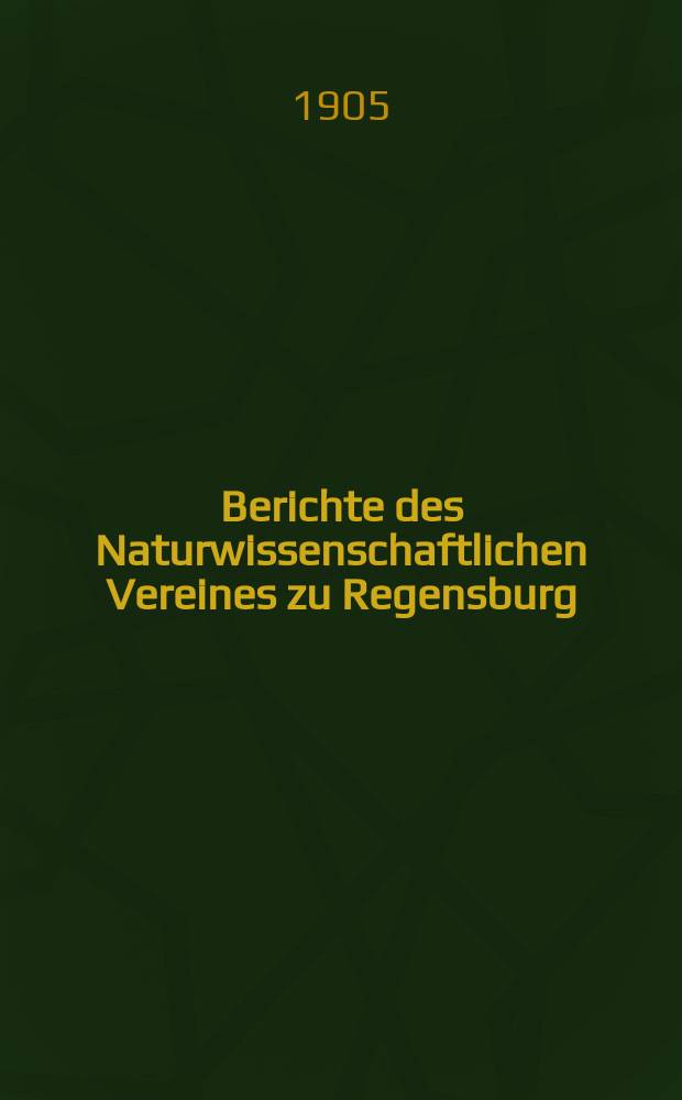 Berichte des Naturwissenschaftlichen Vereines zu Regensburg : (Fortsetzung des "Correspondenzblattes"). H.10 : Für die Jahre 1903 - 1904
