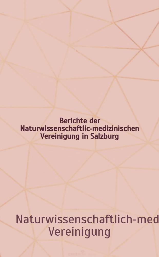 Berichte der Naturwissenschaftlich- medizinischen Vereinigung in Salzburg