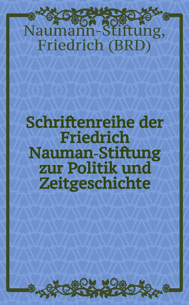 Schriftenreihe der Friedrich Naumann- Stiftung zur Politik und Zeitgeschichte