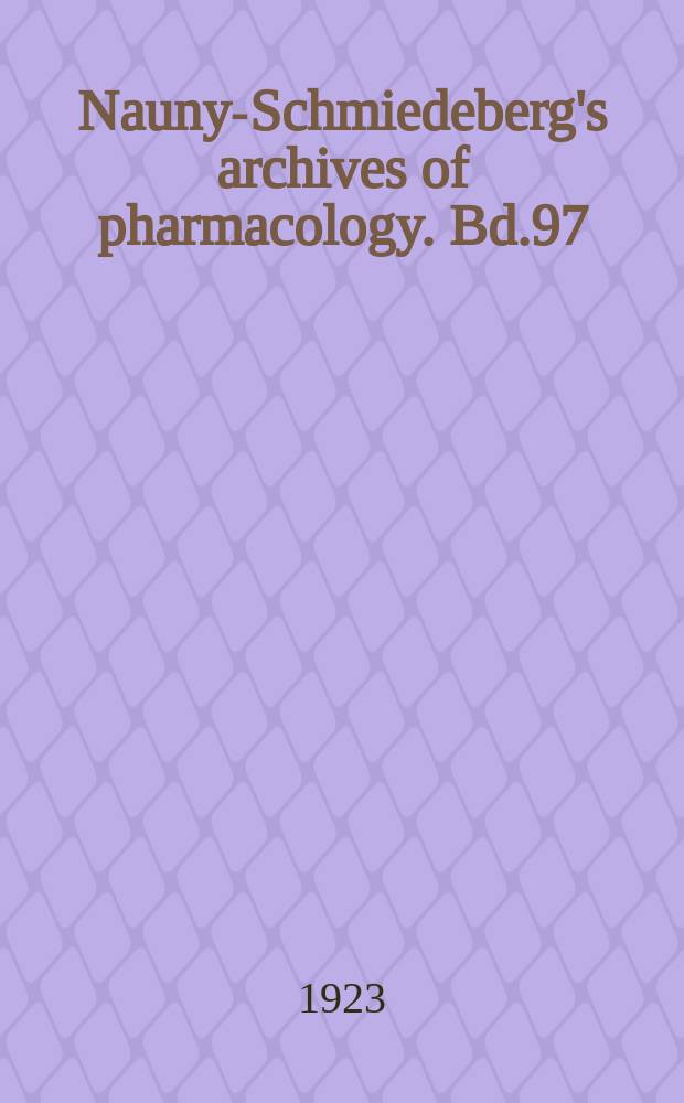 Naunyn- Schmiedeberg's archives of pharmacology. Bd.97 : Festschrift zur Feier des 70 Geburtstages von Prof. Dr. Hans H. Meyer in Wien am 17 März 1923