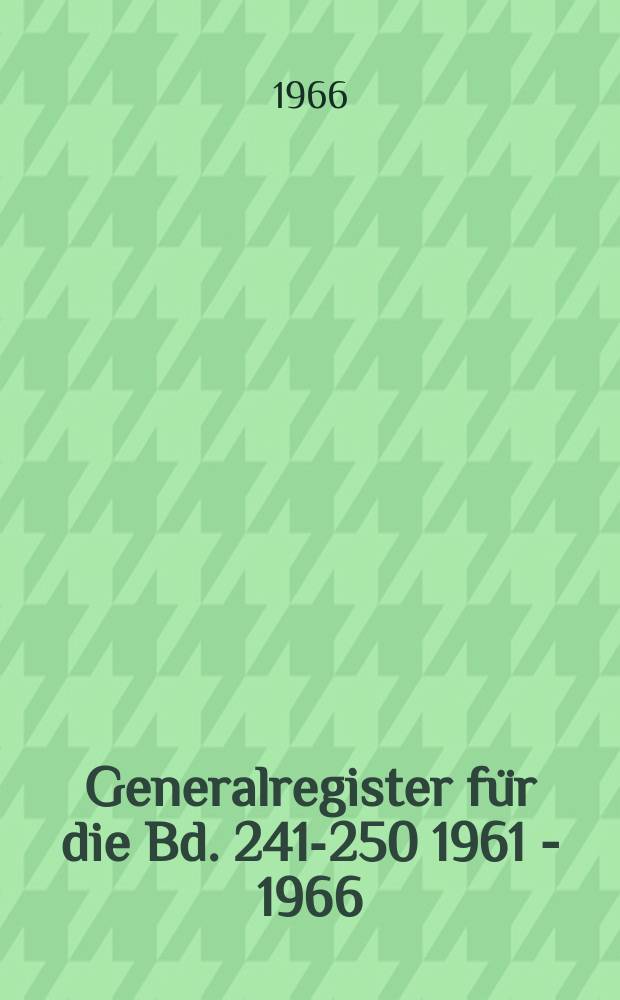Generalregister für die Bd. 241-250 [1961 - 1966]