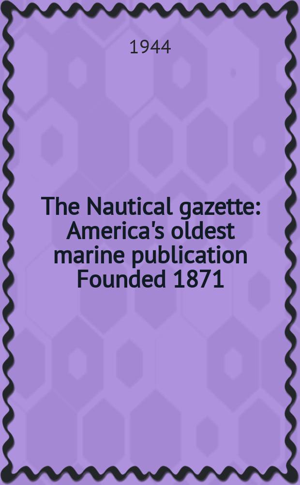 The Nautical gazette : America's oldest marine publication Founded 1871