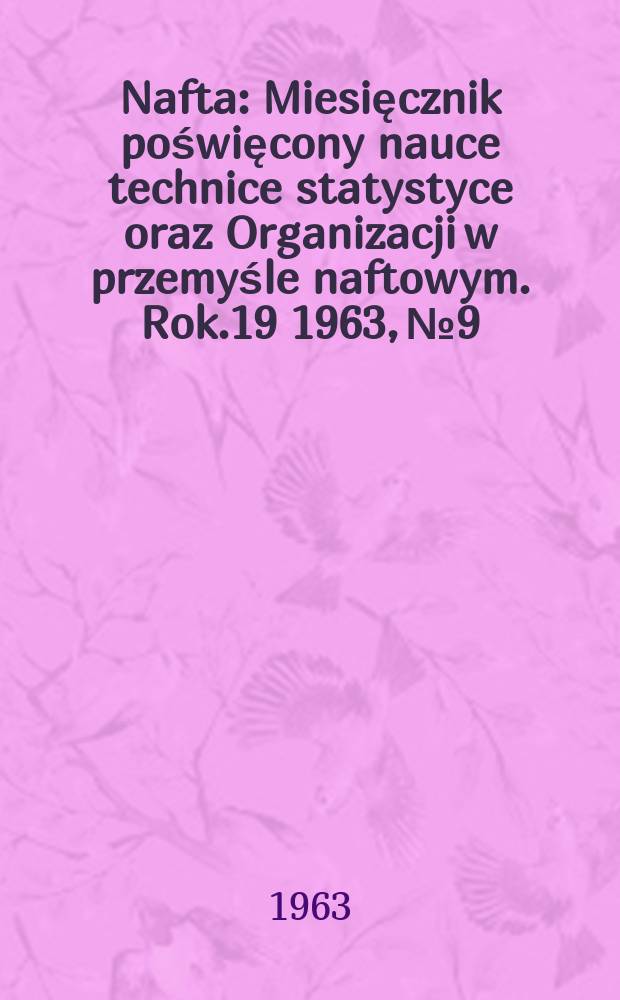 Nafta : Miesięcznik poświęcony nauce technice statystyce oraz Organizacji w przemyśle naftowym. Rok.19 1963, №9