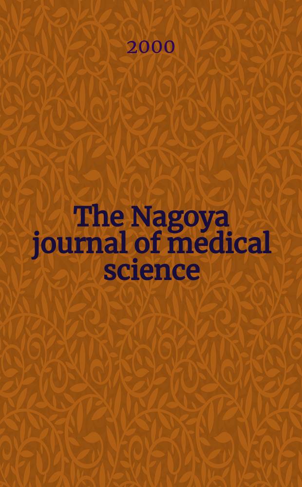 The Nagoya journal of medical science : Publ. by Nagoya univ. school of medicine. Vol.63, №1/2
