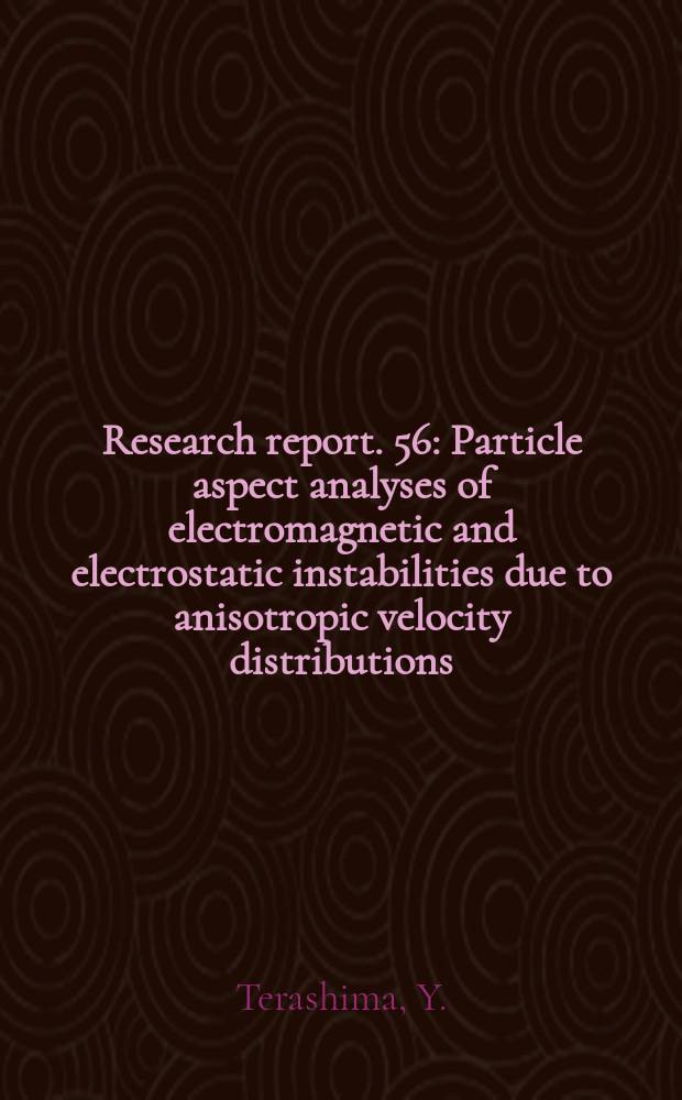 Research report. 56 : Particle aspect analyses of electromagnetic and electrostatic instabilities due to anisotropic velocity distributions