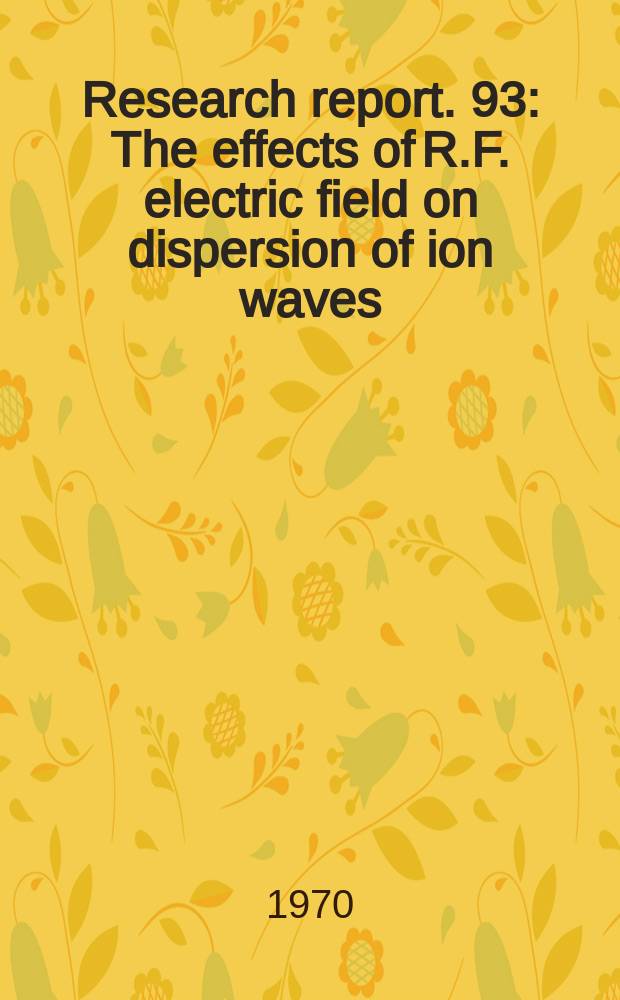 Research report. 93 : The effects of R.F. electric field on dispersion of ion waves