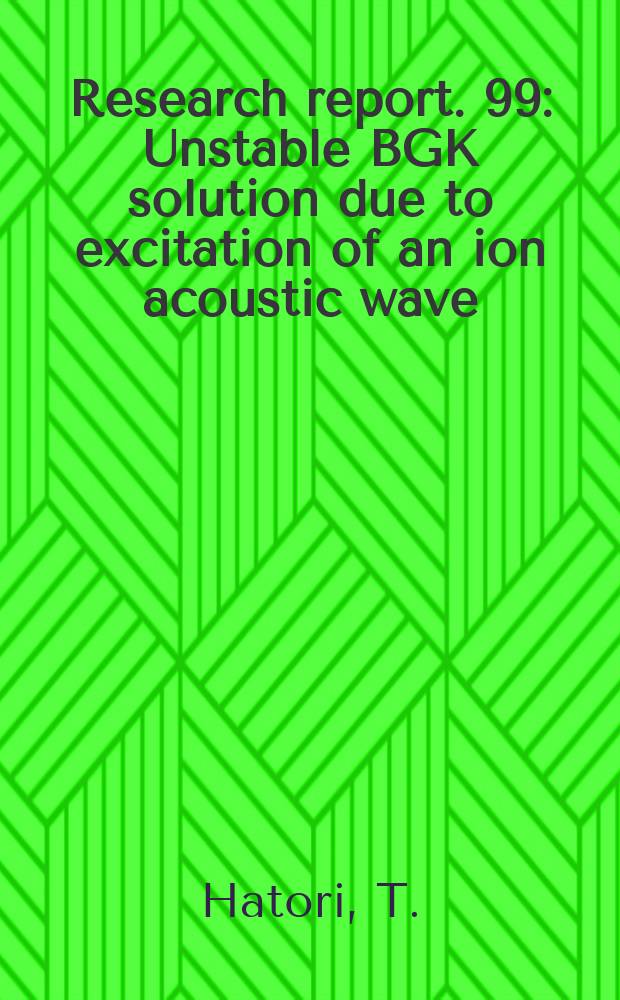 Research report. 99 : Unstable BGK solution due to excitation of an ion acoustic wave