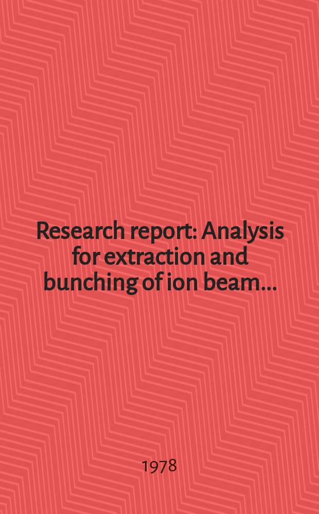 Research report : Analysis for extraction and bunching of ion beam ...